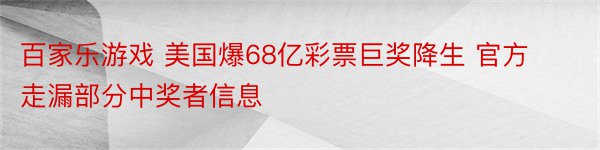 百家乐游戏 美国爆68亿彩票巨奖降生 官方走漏部分中奖者信息