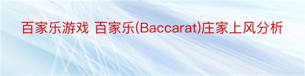 百家乐游戏 百家乐(Baccarat)庄家上风分析