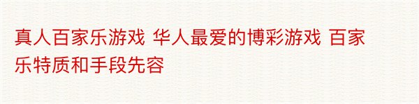 真人百家乐游戏 华人最爱的博彩游戏 百家乐特质和手段先容