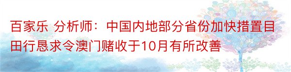 百家乐 分析师：中国内地部分省份加快措置目田行恳求令澳门赌收于10月有所改善