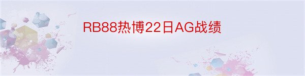 RB88热博22日AG战绩